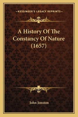A History Of The Constancy Of Nature (1657) by Jonston, John