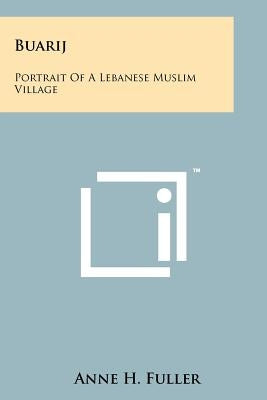 Buarij: Portrait Of A Lebanese Muslim Village by Fuller, Anne H.