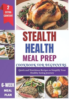 Stealth Health Meal Prep Cookbook for Beginners: Effortless Recipes for Simple, Healthy, and Delicious Everyday Meals by Klopp, Kingsley