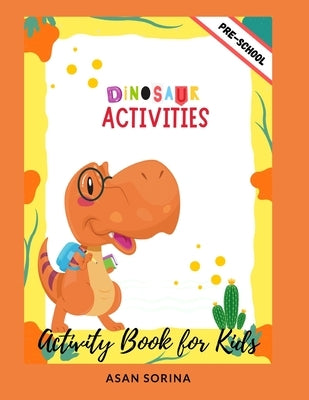 Dinosaur Activities; Activity Book and Coloring for Kids by Sorina, Asan