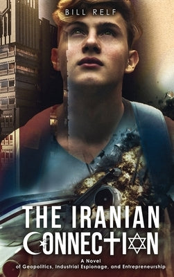 The Iranian Connection: A Novel of Geopolitics, Industrial Espionage, and Entrepreneurship by Relf, Bill