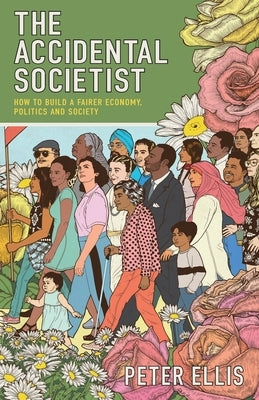 The Accidental Societist: How to build a fairer economy, politics and society by Ellis, Peter