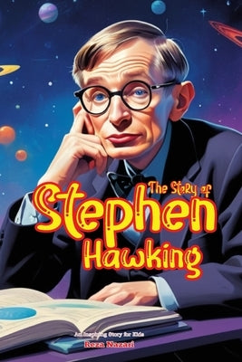 The Story of Stephen Hawking: An Inspiring Story for Kids by Nazari, Reza