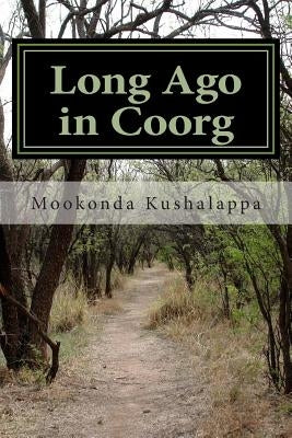 Long Ago in Coorg: (Kodagu in the Modern Era, since 1834) by Kushalappa, Mookonda