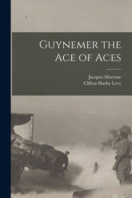 Guynemer the Ace of Aces by Mortane, Jacques