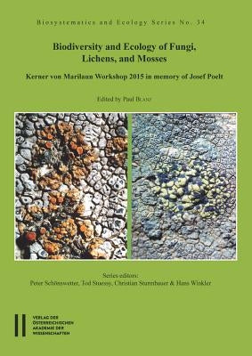 Biodiversity and Ecology of Fungi, Lichens, and Mosses: Kerner Von Marilaun Workshop 2015 in Memory of Josef Poelt by Blanz, Paul