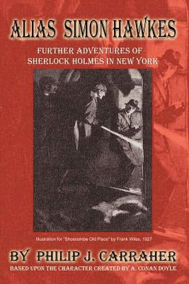 Alias Simon Hawkes: Further Adventures of Sherlock Holmes in New York by Carraher, Philip J.