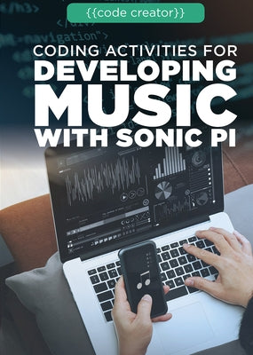 Coding Activities for Developing Music with Sonic Pi by Small, Cathleen
