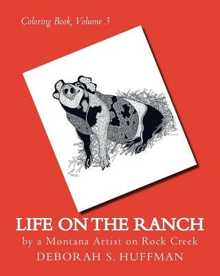 Life on the Ranch: By a Montana Artist on Rock Creek by Huffman, Deborah S.