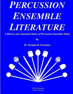 Percussion Ensemble Literature: A History and Annotated Index by Overmier, Doug R.