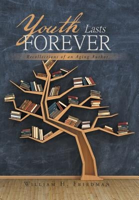 Youth Lasts Forever: Recollections of an Aging Author by Friedman, William H.