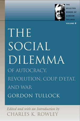 The Social Dilemma: Of Autocracy, Revolution, Coup d'Etat, and War by Tullock, Gordon