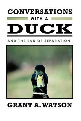 Conversations with a Duck: And the End of Separation! by Watson, Grant A.