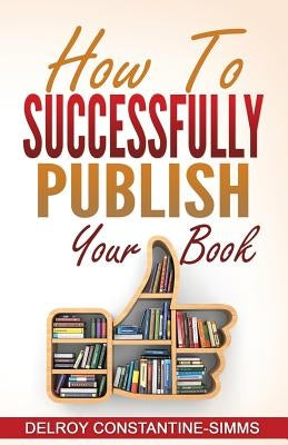 How To Successfully Publish Your Book by Constantine-Simms, Delroy
