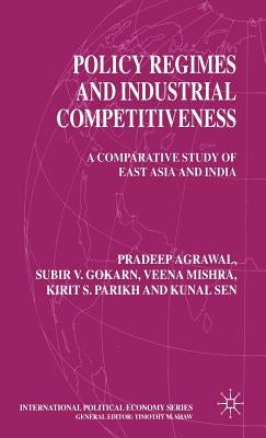 Policy Regimes and Industrial Competitiveness: A Comparative Study of East Asia and India by Agrawal, P.