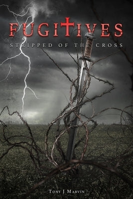 Fugitives - Stripped of the Cross by Marvin, Tony J.