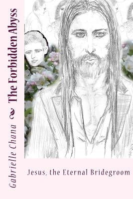 Jesus, the Eternal Bridegroom: The Forbidden Abyss: Part Two by Spiner, Brent