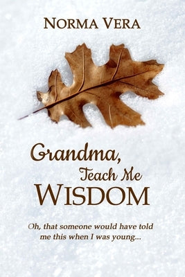 Grandma, Teach Me Wisdom by Vera, Norma