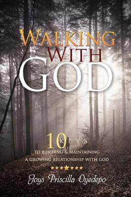 Walking with God: 10 Keys to Building and Maintaiining a Growing Relationship with God by Oyedepo, Joys Priscilla