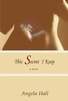 This Secret I Keep by Hall, Angela