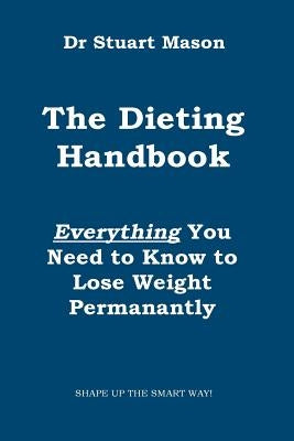 The Dieting Handbook: Everything You Need to Know to Lose Weight Permanently by Mason, Stuart