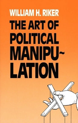 The Art of Political Manipulation by Riker, William H.