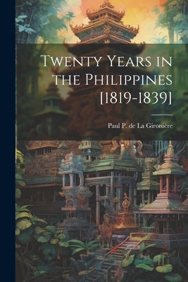 Twenty Years in the Philippines [1819-1839] by La Gironi鑽e, Paul P. de