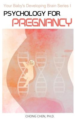 Psychology for Pregnancy: How Your Mental Health During Pregnancy Programs Your Baby by Chen, Chong