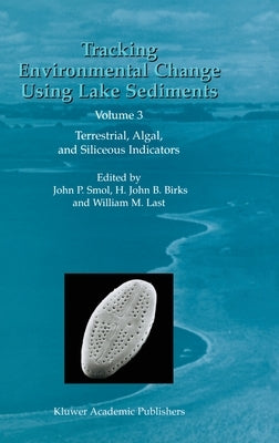 Tracking Environmental Change Using Lake Sediments: Volume 3: Terrestrial, Algal, and Siliceous Indicators by Smol, John P.
