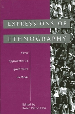 Expressions of Ethnography: Novel Approaches to Qualitative Methods by Clair, Robin Patric