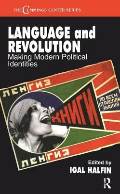 Language and Revolution: Making Modern Political Identities by Halfin, Igal
