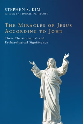 The Miracles of Jesus According to John by Kim, Stephen S.