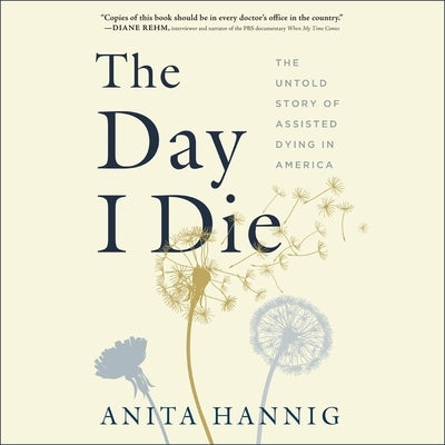 The Day I Die: The Untold Story of Assisted Dying in America by Hannig, Anita