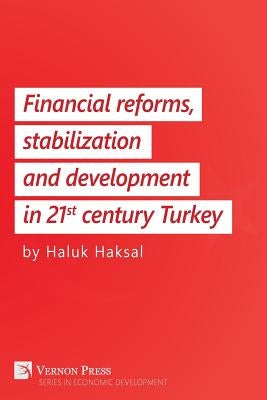 Financial Reforms, Stabilization and Development in 21st-Century Turkey by Haksal, Haluk