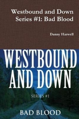Westbound and Down Series #1: Bad Blood by Harwell, Danny