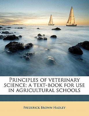 Principles of Veterinary Science; A Text-Book for Use in Agricultural Schools by Hadley, Frederick Brown