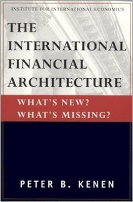 The International Financial Architecture: What's New? What's Missing? by Kenen, Peter