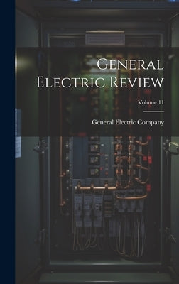 General Electric Review; Volume 11 by Company, General Electric