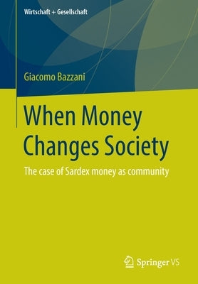 When Money Changes Society: The Case of Sardex Money as Community by Bazzani, Giacomo