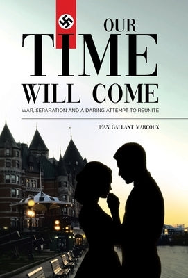 Our Time Will Come: War, Separation and a Daring Attempt to Reunite by Marcoux, Jean Gallant