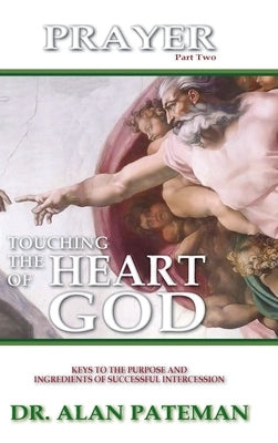 Prayer, Touching the Heart of God (Part Two) by Pateman, Alan