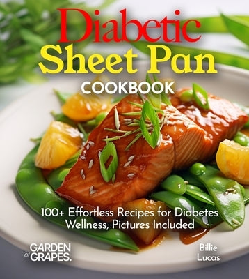 Diabetic Sheet Pan Cookbook: 100+ Effortless Recipes for Diabetes Wellness, Pictures Included by Lucas, Billie