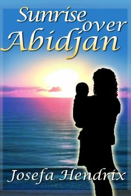 Sunrise Over Abidjan by Hendrix, Adrianne F.