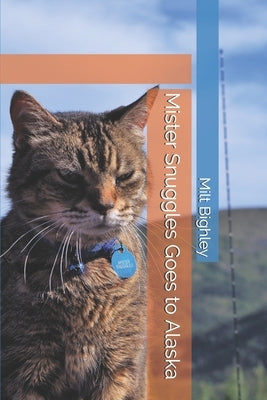 Mister Snuggles Goes to Alaska by Bighley, Milt