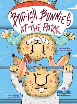 Bad-Ish Bunnies at the Park by Friedman, Laurie