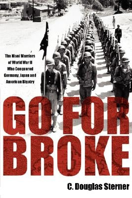 Go for Broke: The Nisei Warriors of World War II Who Conquered Germany, Japan, and American Bigotry by Sterner, C. Douglas
