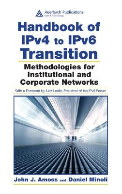 Handbook of IPv4 to IPv6 Transition: Methodologies for Institutional and Corporate Networks by Amoss, John J.