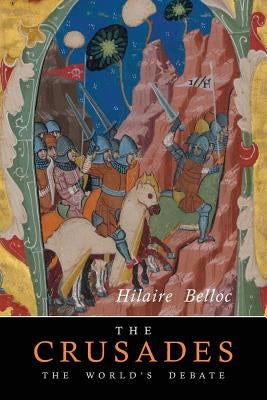 The Crusades: The World's Debate by Belloc, Hilaire