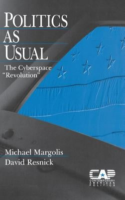 Politics as Usual: The Cyberspace `Revolution' by Margolis, Michael