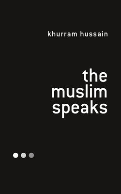 The Muslim Speaks by Hussain, Khurram